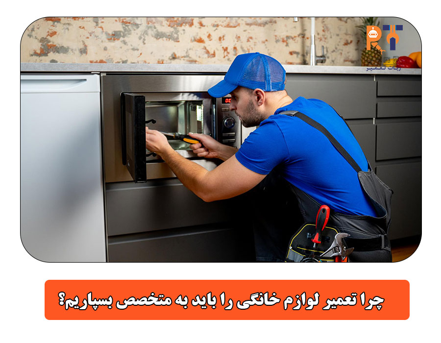 چرا تعمیر لوازم خانگی را باید به متخصص بسپاریم؟